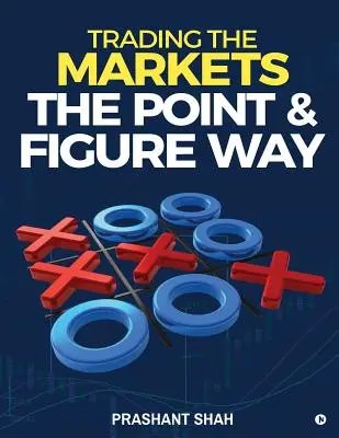 Kereskedés a piacokon a Point & Figure Way: Legyen zajtalan kereskedő és érjen el tartós sikert a piacokon - Trading the Markets the Point & Figure Way: Become a Noiseless Trader and Achieve Consistent Success in Markets