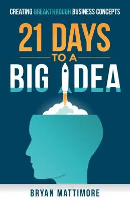 21 nap a nagy ötletig! Az áttörést jelentő üzleti koncepciók megalkotása - 21 Days to a Big Idea!: Creating Breakthrough Business Concepts