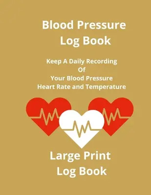 Vérnyomás naplókönyv: Vérnyomás, pulzusszám és hőmérséklet napi feljegyzései - Blood Pressure Log Book: Keep A Daily Recording Of Your Blood Pressure, Heart Rate and Temperature