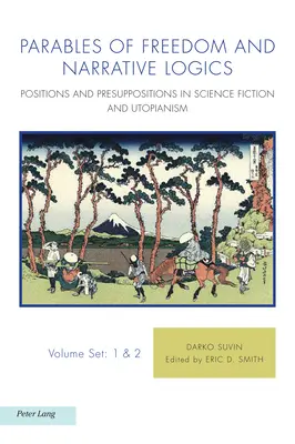 Parables of Freedom and Narrative Logics: Positions and Presuppositions in Science Fiction and Utopianism (A szabadság példázatai és narratív logikák: Pozíciók és előfeltevések a science fictionben és az utópiában) - Parables of Freedom and Narrative Logics: Positions and Presuppositions in Science Fiction and Utopianism