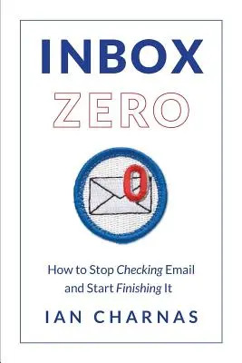 Inbox Zero: Hogyan hagyja abba az e-mailek ellenőrzését, és kezdje el befejezni őket? - Inbox Zero: How to Stop Checking Email and Start Finishing It