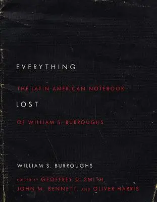 Minden elveszett: Burroughs latin-amerikai jegyzetfüzete, átdolgozott kiadás - Everything Lost: The Latin American Notebook of William S. Burroughs, Revised Edition