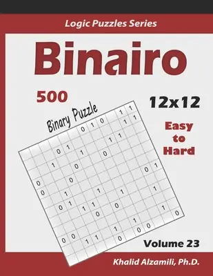 Binairo (bináris rejtvény): 500 könnyűtől a nehézig (12x12): Tartsa fiatalon az agyát - Binairo (Binary Puzzle): 500 Easy to Hard (12x12): Keep Your Brain Young