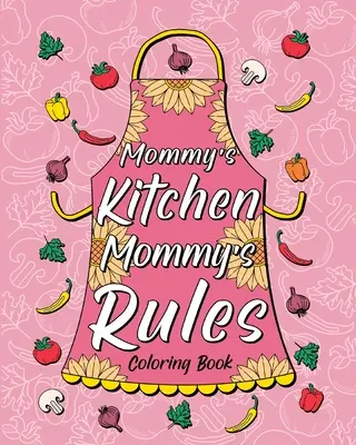 Mami konyhája Mami szabályai Színezőkönyv - Mommy's Kitchen Mommy's Rules Coloring Book