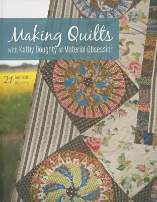 Making Quilts with Kathy Doughty of Material Obsession-Print-On-Demand-Edition: 21 hiteles projekt [With Pattern(s)] [With Pattern(s)] - Making Quilts with Kathy Doughty of Material Obsession-Print-On-Demand-Edition: 21 Authentic Projects [With Pattern(s)] [With Pattern(s)]