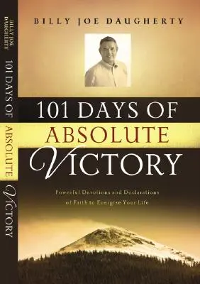 101 nap az abszolút győzelemig: Erőteljes áhítatok és hitvallások az életed felpezsdítésére - 101 Days to Absolute Victory: Powerful Devotions and Declarations of Faith to Energize Your Life