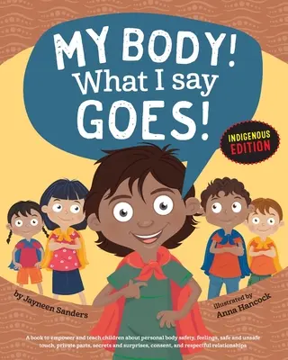 My Body! Amit mondok, az megy! Bennszülött kiadás: Tanítsd meg a gyerekeknek a testbiztonságot, biztonságos/nem biztonságos érintést, intim részeket, titkokat/meglepetéseket, beleegyezést, tiszteletet (Int E - My Body! What I Say Goes! Indigenous Edition: Teach Children Body Safety, Safe/Unsafe Touch, Private Parts, Secrets/Surprises, Consent, Respect (Int E