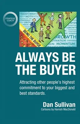 Mindig a vásárló legyen a vevő: Mások legmagasabb elkötelezettségének vonzása a legnagyobb és legjobb elvárásaidhoz - Always Be The Buyer: Attracting other people's highest commitment to your biggest and best standards