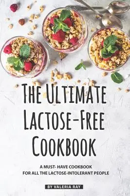 A végső laktózmentes szakácskönyv: A must- Have szakácskönyv minden laktózérzékeny ember számára - The Ultimate Lactose-Free Cookbook: A Must- Have Cookbook for All the Lactose-Intolerant People