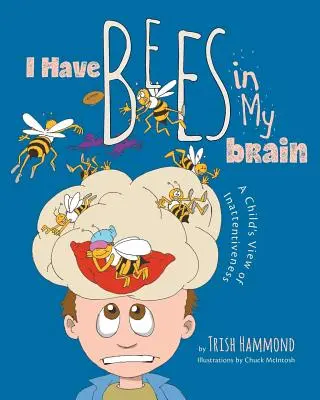 Méhek vannak az agyamban: Egy gyermek látásmódja a figyelmetlenségről - I Have Bees in My Brain: A Child's View of Inattentiveness