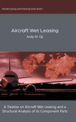 Légi járművek nedves lízingje: Értekezés a légi járművek nedves lízingjéről és alkotórészeinek szerkezeti elemzése - Aircraft Wet Leasing: A Treatise on Aircraft Wet Leasing and a Structural Analysis of its Component Parts