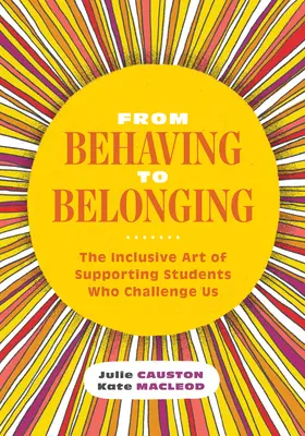 A viselkedéstől a hovatartozásig: A kihívást jelentő diákok támogatásának befogadó művészete - From Behaving to Belonging: The Inclusive Art of Supporting Students Who Challenge Us