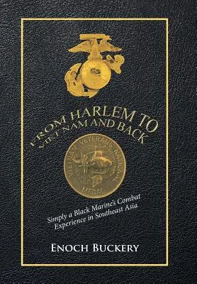 Harlemtől Vietnamig és vissza: Egy fekete tengerészgyalogos harci tapasztalatai Délkelet-Ázsiában - From Harlem to Viet Nam and Back: Simply a Black Marine's Combat Experience in Southeast Asia