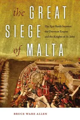 Málta nagy ostroma: Az Oszmán Birodalom és a Szent János Lovagrend epikus csatája - The Great Siege of Malta: The Epic Battle Between the Ottoman Empire and the Knights of St. John