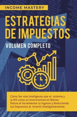 Estrategias de Impuestos: Cmo Ser Ms Inteligente Que El Sistema Y La IRS Cmo Un Inversionista En Bienes Races Al Incrementar Tu Ingreso Y Re