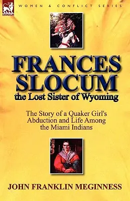 Frances Slocum, Wyoming elveszett nővére: Egy kvéker lány elrablásának és életének története a miami indiánok között - Frances Slocum the Lost Sister of Wyoming: The Story of a Quaker Girl's Abduction and Life Among the Miami Indians