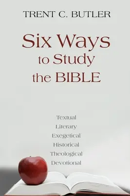 Hatféleképpen tanulmányozhatjuk a Bibliát: Szöveges, irodalmi, exegetikai, történeti, teológiai, áhítatbeli. - Six Ways to Study the Bible: Textual, Literary, Exegetical, Historical, Theological, Devotionae