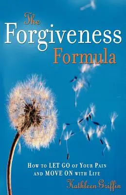 A megbocsátás formulája: Hogyan engedd el a fájdalmadat és lépj tovább az életben - The Forgiveness Formula: How to Let Go of Your Pain and Move on with Life