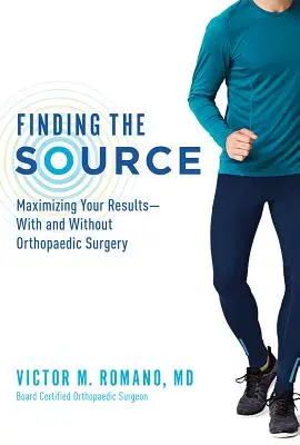 A Forrás megtalálása: Az eredmények maximalizálása - ortopédiai műtéttel és anélkül - Finding the Source: Maximizing Your Results--With and Without Orthopaedic Surgery