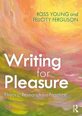 Írás kedvtelésből: elmélet, kutatás és gyakorlat - Writing for Pleasure: Theory, Research and Practice