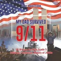 Az apám túlélte 9/11-et! - Amerikai történelem 5. osztályos gyerekeknek - Amerikai történelem 2000-es évek gyerekeknek - My Dad Survived 9/11! - US History for Kids Grade 5 - Children's American History of 2000s