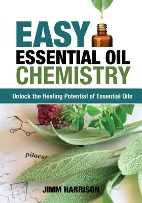 Könnyű illóolaj-kémia: Az illóolajok gyógyító potenciáljának feltárása - Easy Essential Oil Chemistry: Unlock the Healing Potential of Essential Oils