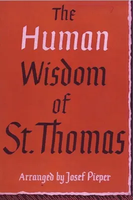 Szent Tamás emberi bölcsessége: Aquinói Szent Tamás műveiből készült filozófiai breviárium - The Human Wisdom of St. Thomas: A Breviary of Philosophy from the Works of St. Thomas Aquinas