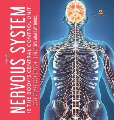 Az idegrendszer a test központi irányítóegysége - Testszervek könyv 4. osztály - Gyerek anatómia könyvek - The Nervous System Is the Body's Central Control Unit - Body Organs Book Grade 4 - Children's Anatomy Books