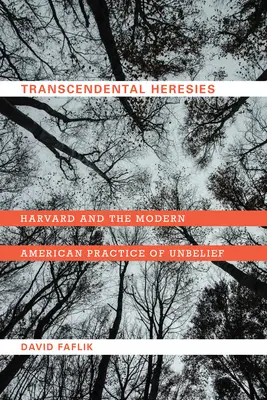 Transzcendentális eretnekségek: A Harvard és a hitetlenség modern amerikai gyakorlata - Transcendental Heresies: Harvard and the Modern American Practice of Unbelief