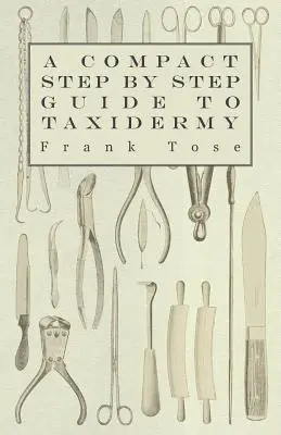 Kompakt, lépésről lépésre haladó útmutató a preparáláshoz - A Compact Step by Step Guide to Taxidermy