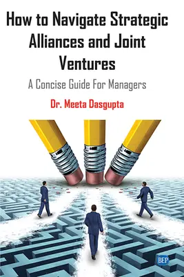 Hogyan navigáljunk a stratégiai szövetségek és közös vállalkozások között: Tömör útmutató vezetők számára - How to Navigate Strategic Alliances and Joint Ventures: A Concise Guide For Managers