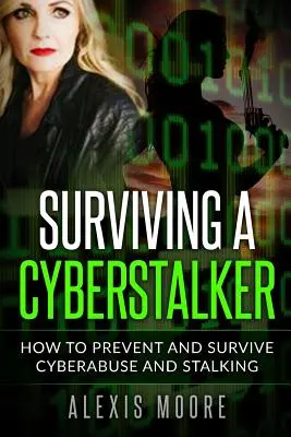 Túlélni egy internetes zaklatót: Hogyan előzhetjük meg és élhetjük túl az internetes zaklatást és zaklatást? - Surviving a Cyberstalker: How to Prevent and Survive Cyberabuse and Stalking