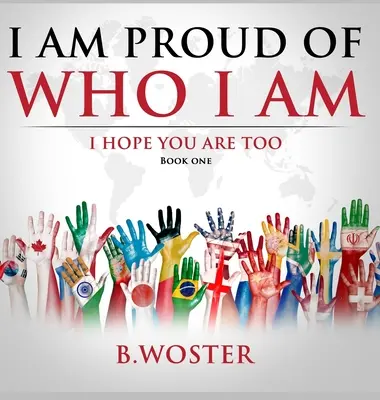 Büszke vagyok arra, aki vagyok: Remélem, te is az vagy (Első könyv) - I Am Proud of Who I Am: I hope you are too (Book One)