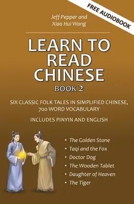 Tanulj meg kínaiul olvasni, 2. könyv: Hat klasszikus kínai népmese egyszerűsített kínai nyelven, 700 szavas szókincs, Pinyin és angol nyelven. - Learn to Read Chinese, Book 2: Six Classic Chinese Folk Tales in Simplified Chinese, 700 Word Vocabulary, Includes Pinyin and English