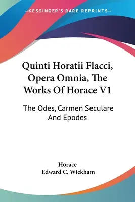 Quinti Horatii Flacci, Opera Omnia, The Works Of Horace V1: Az ódák, a Carmen Seculare és az epódok. - Quinti Horatii Flacci, Opera Omnia, The Works Of Horace V1: The Odes, Carmen Seculare And Epodes