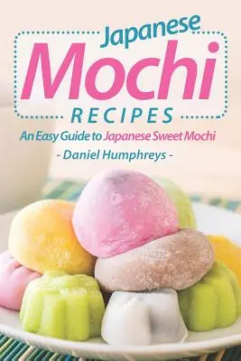 Japán mochi receptek: Egyszerű útmutató a japán édes mochi elkészítéséhez - Japanese Mochi Recipes: An Easy Guide to Japanese Sweet Mochi