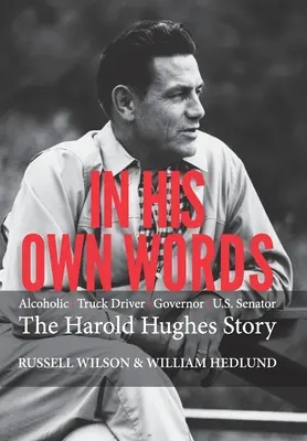 Saját szavaival: Hughes története: Alkoholista kamionsofőr kormányzónk, szenátorunk, Harold Hughes története - In His Own Words: Alcoholic Truck Driver Governor Us Senator the Harold Hughes Story