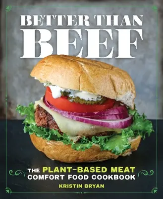 Jobb, mint a marhahús: A növényi alapú húsos kényelmi ételek szakácskönyve - Better Than Beef: The Plant-Based Meat Comfort Food Cookbook