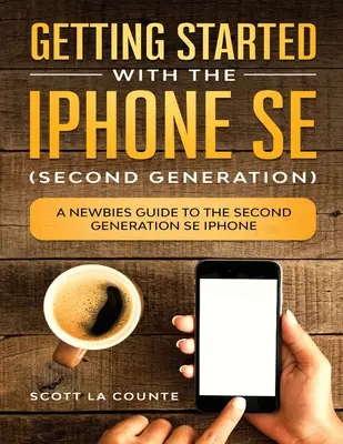 Kezdő lépések az iPhone SE-vel (második generáció): A Newbies Guide to the Second-Generation SE iPhone: A Newbies Guide to the Second-Generation SE iPhone - Getting Started With the iPhone SE (Second Generation): A Newbies Guide to the Second-Generation SE iPhone