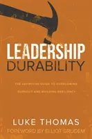 Vezetői tartósság: A kiégés leküzdésének és a rugalmasság kiépítésének végleges útmutatója - Leadership Durability: The Definitive Guide to Overcoming Burnout and Building Resiliency