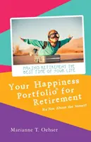 Boldogságportfóliója a nyugdíjba vonuláshoz: Nem a pénzről van szó! - Your Happiness Portfolio for Retirement: It's Not About the Money!