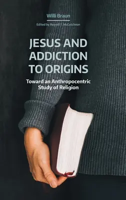 Jézus és az eredetfüggőség: Egy antropocentrikus vallástanulmány felé - Jesus and Addiction to Origins: Towards an Anthropocentric Study of Religion