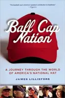 Ball Cap Nation: Utazás Amerika nemzeti kalapjának világában - Ball Cap Nation: A Journey Through the World of America's National Hat