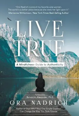 Live True: A Mindfulness útmutató a hitelességhez - Live True: A Mindfulness Guide to Authenticity