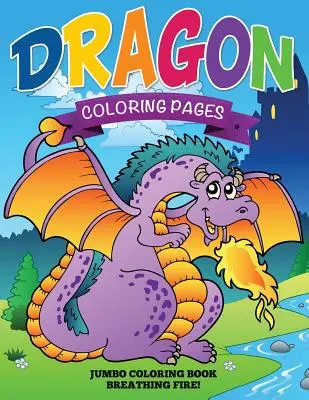 Sárkány színező oldalak (Jumbo színezőkönyv - Tüzet okád!) - Dragon Coloring Pages (Jumbo Coloring Book - Breathing Fire!)