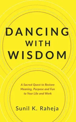 Dancing With Wisdom: A Sacred Quest to Restore Meaning, Purpose and Fun to Your Life and Work (Egy szent küldetés az életed és a munkád értelmének, céljának és szórakozásának helyreállítására) - Dancing With Wisdom: A Sacred Quest to Restore Meaning, Purpose and Fun to Your Life and Work