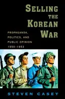 A koreai háború eladása: Propaganda, politika és közvélemény az Egyesült Államokban, 1950-1953 - Selling the Korean War: Propaganda, Politics, and Public Opinion in the United States, 1950-1953