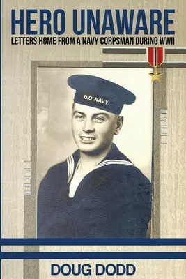 Tudatlan hős: Egy tengerészgyalogos tengerészgyalogos levelei a második világháború idején - Hero Unaware: Letters Home From a Navy Corpsman During WWII