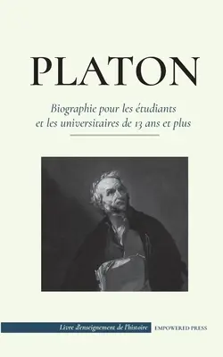 Platon - Biographie pour les tudiants et les universitaires de 13 ans et plus: (Le guide de la vie d'un philosophe occidental)