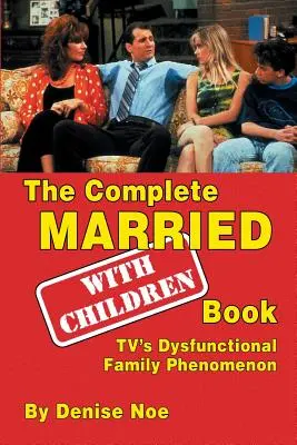 The Complete Married... with Children Book: A televízió diszfunkcionális családi jelenségei - The Complete Married... with Children Book: Tv's Dysfunctional Family Phenomenon